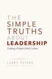 The Simple Truths About Leadership: Creating a People-Centric Culture