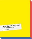 Circle! Square! Progress!: Zurich's Concrete Avant-garde. Max Bill, Camille Graeser, Verena Loewensberg, Richard Paul Lohse and Their Times