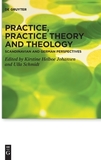 Practice, Practice Theory and Theology: Scandinavian and German Perspectives