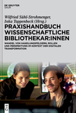 Praxishandbuch Wissenschaftliche Bibliothekar:innen: Wandel von Handlungsfeldern, Rollen und Perspektiven im Kontext der digitalen Transformation