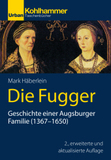 Die Fugger: Geschichte einer Augsburger Familie (1367-1650)
