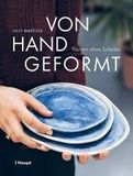 Von Hand geformt: Töpfern ohne Scheibe - Techniken und Projekte