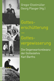 Gotteserschütterung - Gottesvergewisserung: Die Gegenwartsrelevanz der Gotteslehre Karl Barths