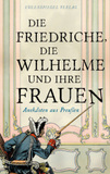 Die Friedriche, die Wilhelme und ihre Frauen: Anekdoten aus Preußen