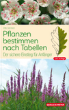Pflanzen bestimmen nach Tabellen: Der sichere Einstieg für Anfänger