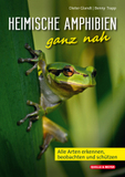 Heimische Amphibien ganz nah: Alle Arten erkennen, beobachten und schützen