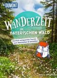 Dumont Wanderzeit im Bayerischen Wald: Herrlich entspannte Touren zum Abschalten & Genießen
