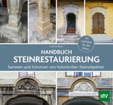 Handbuch Steinrestaurierung: Sanieren und Schützen von historischen Steinobjekten - Ein Leitfaden für die Praxis