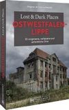 Lost & Dark Places Ostwestfalen-Lippe: 33 vergessene, verlassene und unheimliche Orte