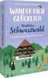 Wander dich glücklich - Nördlicher Schwarzwald: Wanderungen fürs Wohlbefinden