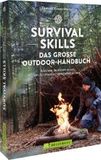 Survival Skills - Das große Outdoor-Handbuch: Alles was du wissen musst, um für draußen vorbereitet zu sein