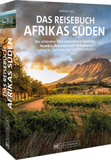 Das Reisebuch Afrikas Süden: Die schönsten Ziele entdecken in Südafrika, Namibia, Botswana und Simbabwe - Highlights, Naturwunder und Traumtouren