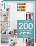 200 Tipps, Tricks und Techniken: Ordnung: Ausmisten, Aufräumen, Organisieren und die neue Ordnung erhalten - Raum für Raum.