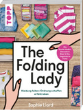 The Folding Lady. Kleidung falten, Ordnung schaffen, erfüllt leben.: Mehr Ordnung und Wohlfühlatmosphäre mit dem Instagram- und TikTok-Star Sophie Liard.