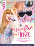 Swiftie Fieber - Das inoffizielle Taylor Swift-Kreativbuch!: Tauche ein in die Welt von Taylor Swift mit DIYs, Accessoires und Partydeko