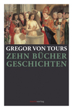 Zehn Bücher Geschichten: Vollständig überarbeitete Übersetzung auf der Grundlage der Übertragung Wilhelm Giesebrechts