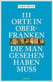 111 Orte in Oberfranken, die man gesehen haben muss: Reiseführer