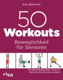 50 Workouts - Beweglichkeit für Senioren: Die besten Übungen, um bis ins hohe Alter fit und mobil zu bleiben