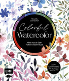 Colorful Watercolor: Alles was du über Farben wissen musst - Mit 10 Farbmischtafeln und 20 Motiven step by step