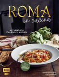Roma in cucina - Italienisch Kochen: Entdecke die kulinarische Hauptstadt Italiens: über 100 geheime Familienrezepte, Geschichten von Nonna Emma und die schönsten Genussziele Roms