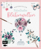 Watercolor - Fabelhafte Blütenwelten: 20 fantasievolle Blumen-Motive mit Aquarell Schritt für Schritt malen