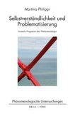 Selbstverständlichkeit und Problematisierung: Husserls Programm der Phänomenologie
