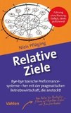 Relative Ziele: Das schlüssige Performancesystem für alle - pragmatische Betriebswirtschaft, die ansteckt!