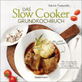 Das Slow-Cooker-Grundkochbuch - Informationen und Rezepte, um Zeit und Geld zu sparen - langsam gekocht schmeckt's einfach besser: Alles Wissenswerte rund um das Niedertemperaturgaren im elektrischen Schmortopf, Crockpot und Schongarer