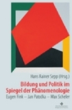 Bildung und Politik im Spiegel der Phänomenologie: Eugen Fink - Jan Patocka - Max Scheler