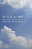 Heilung und Heil: Über den Zusammenhang von Philosophie/Theologie und Medizin