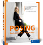 Posing: Das Handbuch für Fotograf*innen. Porträt-Ideen entwickeln und Models anleiten: Posen für Frauen, Männer, Paare, Kinder und Familien