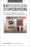 Exposition / Disposition: Eine Grundlegung zur Theorie und Ästhetik der Kunstausstellung