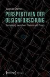 Perspektiven der Designforschung: Gestaltung zwischen Theorie und Praxis