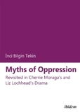 Myths of Oppression: Revisited in Cherrie Moraga's and Liz Lochhead's Drama: Revisited in Cherrie Moraga's & Liz Lochhead's Drama