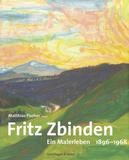 Fritz Zbinden ? Ein Malerleben 1896?1968: Ein Malerleben 1896-1968