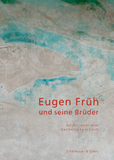 Eugen Früh und seine Brüder ? Auf den Spuren einer Künstlerfamilie in Zürich: Auf den Spuren einer Künstlerfamilie in Zürich