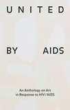 United by AIDS ? An Anthology on Art in Response to HIV/AIDS: An Anthology on Art in Response to HIV / AIDS. Katalog zur Ausstellung im Migros Museum für Gegenwartskunst