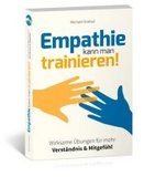 Empathie kann man trainieren!: Wirksame Übungen für mehr Verständnis & Mitgefühl