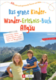 Das große Kinder-Wander-Erlebnis-Buch Allgäu: 60 coole und spannende Touren mit Kids
