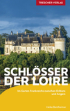 TRESCHER Reiseführer Schlösser der Loire: Im Garten Frankreichs zwischen Orléans und Angers