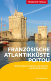 TRESCHER Reiseführer Französische Atlantikküste - Poitou: Von Nantes bis Royan - Mit Pays Nantais, Vendée, Île de Ré, Île d'Oléron und Gironde