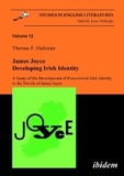 James Joyce: Developing Irish Identity - A Study of the Development of Postcolonial Irish Identity in the Novels of James Joyce: A Study of the Development of Postcolonial Irish Identity in the Novels of James Joyce