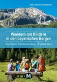 Wandern mit Kindern in den bayerischen Bergen: Spannende Familienausflüge für jedes Alter