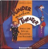 Kinder machen Theater: Spiele und Stücke, Kostüme und Kulissen. Ein werk- und Spielebuch für Kindergarten, Schule, Gruppen