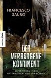 Der verborgene Kontinent: Expeditionen in die unterirdische Welt der Höhlen
