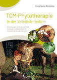 TCM-Phytotherapie in der Veterinärmedizin: Erkrankungen bei Hund und Pferd vorbeugen und behandeln mit chinesischen Arzneimittelrezepturen