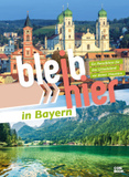 Bleib hier in Bayern: Ein Reiseführer für das Urlaubsland vor deiner Haustüre