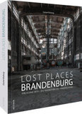 Lost Places Brandenburg: Verlassene Orte - Die Faszination des Vergänglichen