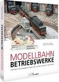 Modellbahn-Betriebswerke: Profi-Tipps für die vorbildgetreue Umsetzung - Von der Lokstation bis zum Groß-Bw
