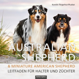 Australian Shepherd & Miniature American Shepherd: Leitfaden für Halter und Züchter